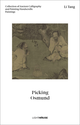 Li Tang: Picking Osmund: Collection of Ancient Calligraphy and Painting Handscrolls: Paintings - Wong, Cheryl (Editor), and Kexin, Xu (Editor)