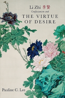 Li Zhi, Confucianism and the Virtue of Desire - Lee, Pauline C