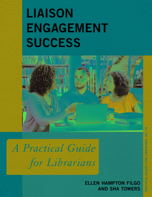 Liaison Engagement Success: A Practical Guide for Librarians - Filgo, Ellen Hampton, and Towers, Sha