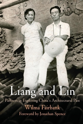 Liang and Lin: Partners in Exploring China's Architectural Past - Fairbank, Wilma, and Spence, Jonathan, Professor (Contributions by)