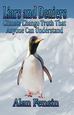 Liars and Deniers: Climate Change Truth That Anyone Can Understand - Fensin, MR Alan L