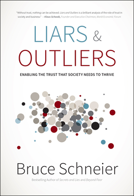 Liars and Outliers: Enabling the Trust That Society Needs to Thrive - Schneier, Bruce