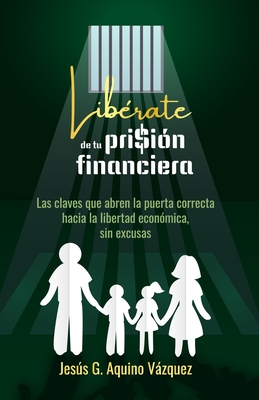 Lib?rate de tu prisi?n financiera: Las claves que abren la puerta correcta hacia la libertad econ?mica, sin excusas - Paniagua, Anita (Editor), and Rodriguez, Yasmin (Editor), and Jusino, Amanda (Illustrator)