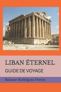 Liban ?ternel: Guide de Voyage