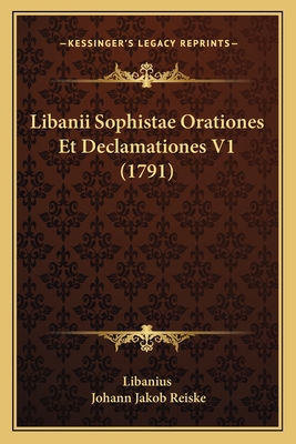 Libanii Sophistae Orationes Et Declamationes V1 (1791) - Libanius, and Reiske, Johann Jakob