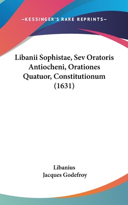 Libanii Sophistae, Sev Oratoris Antiocheni, Orationes Quatuor, Constitutionum (1631) - Libanius, and Godefroy, Jacques