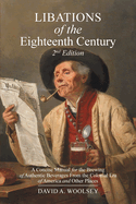 Libations of the Eighteenth Century: A Concise Manual for the Brewing of Authentic Beverages from the Colonial Era of America and Other Places (2nd Edition)