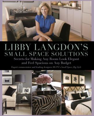 Libby Langdon's Small Space Solutions: Secrets for Making Any Room Look Elegant and Feel Spacious on Any Budget - Langdon, Libby