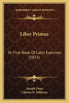 Liber Primus: Or First Book of Latin Exercises (1833) - Dana, Joseph, and Dillaway, Charles K