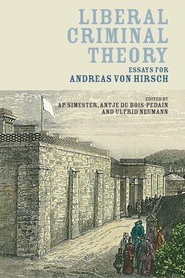 Liberal Criminal Theory: Essays for Andreas von Hirsch - Simester, A P, Professor (Editor), and Bois-Pedain, Antje du (Editor), and Neumann, Ulfrid (Editor)