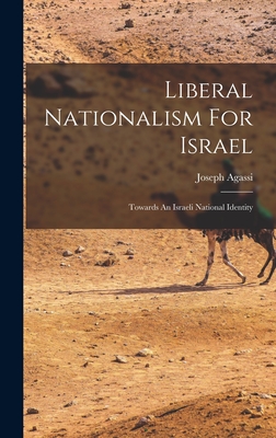 Liberal Nationalism For Israel: Towards An Israeli National Identity - Agassi, Joseph