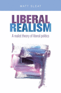 Liberal Realism: A Realist Theory of Liberal Politics