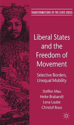 Liberal States and the Freedom of Movement: Selective Borders, Unequal Mobility - Mau, Steffen, and Brabandt, H., and Laube, L.