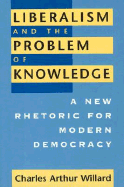 Liberalism and the Problem of Knowledge: A New Rhetoric for Modern Democracy