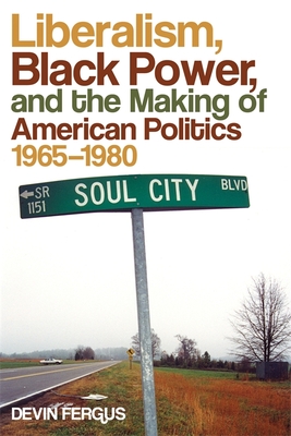 Liberalism, Black Power, and the Making of American Politics, 1965-1980 - Fergus, Devin