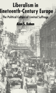 Liberalism in Nineteenth Century Europe: The Political Culture of Limited Suffrage