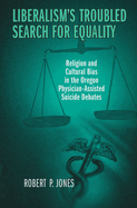 Liberalism's Troubled Search for Equality: Religion and Cultural Bias in the Oregon Physician-Assisted Suicide Debates
