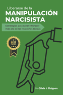 Liberarse de la Manipulaci?n Narcisista: Estrategias para sanar y florecer ms all de las Relaciones T?xicas