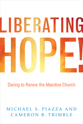 Liberating Hope!:: Daring to Renew the Mainline Church - Piazza, Michael, and Trimble, Cameron