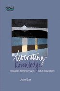 Liberating Knowledge: Research, Feminism and Adult Education - Barr, Jean