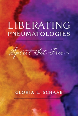 Liberating Pneumatologies: Spirit Set Free - Schaab, Gloria L