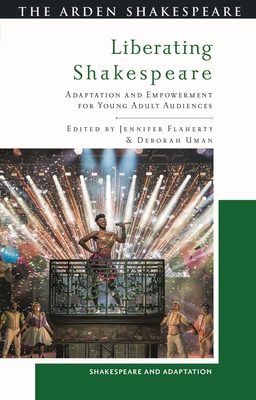 Liberating Shakespeare: Adaptation and Empowerment for Young Adult Audiences - Flaherty, Jennifer (Editor), and Burnett, Mark Thornton (Editor), and Uman, Deborah (Editor)