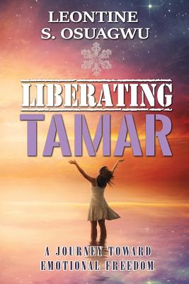 Liberating Tamar (The Book): A Journey Toward Emotional Freedom - Biggs, Sharon M (Foreword by), and Osuagwu, Leontine S