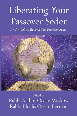 Liberating Your Passover Seder: An Anthology Beyond The Freedom Seder - Waskow, Rabbi Arthur O, and Berman, Rabbi Phyllis O