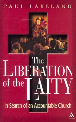 Liberation of the Laity: In Search of an Accountable Church - Lakeland, Paul