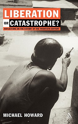 Liberation or Catastrophe?: Reflections on the History of the Twentieth Century - Howard, Michael, Professor