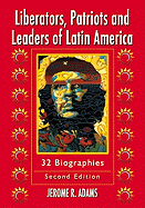 Liberators, Patriots and Leaders of Latin America: 32 Biographies