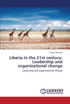 Liberia in the 21st Century: Leadership and Organizational Change - Johnson Tarnue