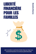 Libert? financi?re pour les familles: Construire la richesse ensemble (Un guide ?tape par ?tape vers la s?curit? financi?re et la richesse g?n?rationnelle)