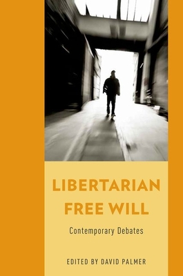 Libertarian Free Will: Contemporary Debates - Palmer, David (Editor)