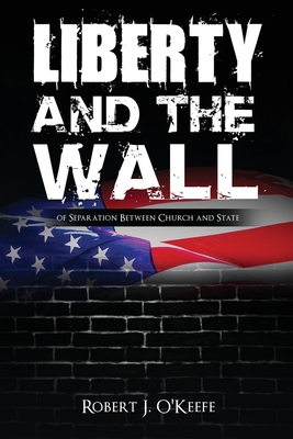 Liberty and the Wall of Separation Between Church and State - O'Keefe, Robert J