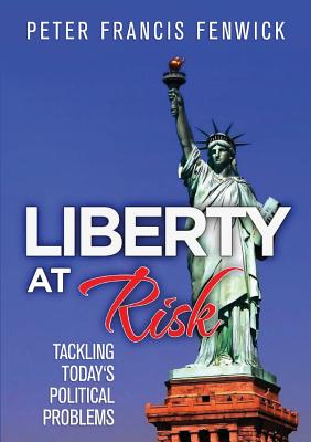 Liberty at Risk: Tackling Today's Political Problems - Fenwick, Peter Francis