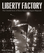 Liberty Factory: The Untold Story of Henry Kaiser's Oregon Shipyards