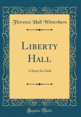 Liberty Hall: A Story for Girls (Classic Reprint) - Winterburn, Florence Hull