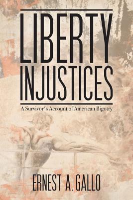 Liberty Injustices: A Survivor's Account of American Bigotry - Gallo, Ernest a