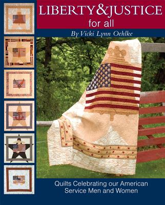 Liberty & Justice for All: Quilts Celebrating Our American Service Men and Women - Oehlke, Vicki Lynn