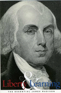 Liberty & Learning: The Essential James Madison