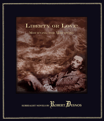 Liberty or Love! and Mourning for Mourning: Surrealist Novels by Robert Desnos - Desnos, Robert