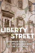 Liberty Street: A Savannah Family, Its Golden Boy, and the Civil War