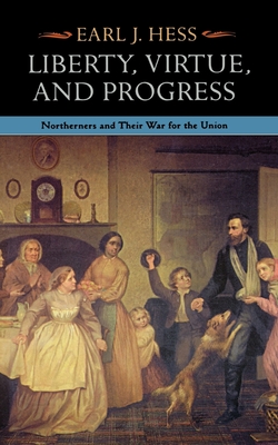 Liberty, Virtue, and Progress: Northerners and Their War for the Union - Hess, Earl J