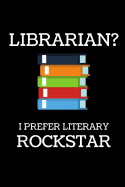 Librarian? I Prefer Literary Rockstar: Inspirational Blank Lined Small Librarian Journal Notebook, A Gift For Librarians And Everyone Who Love Books And Library