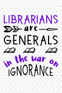 Librarians Are Generals in the War on Ignorance: Blank Lined Writing Notebook - Great for Taking Notes, Journaling and More!