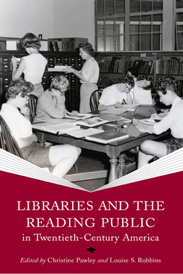 Libraries and the Reading Public in Twentieth-Century America - Pawley, Christine (Editor), and Robbins, Louise (Editor)