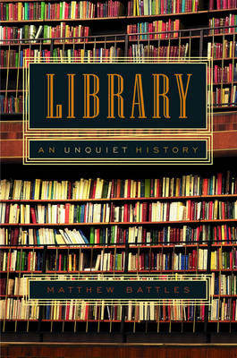 Library: An Unquiet History - Battles, Matthew