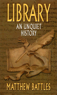Library: An Unquiet History - Battles, Matthew