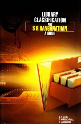 Library Classification and S R Ranganathan: A Guide - Satija, M P, and Martinez-Avila, Daniel (Editor), and Manuel, Rosa San Segundo (Editor)